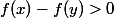 f(x)-f(y) >0